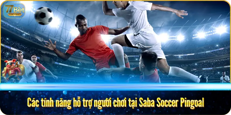 Saba Soccer Pingoal – Cược Bóng Đá Độc Đáo Tại 77bet Các tính năng hỗ trợ người chơi tại Saba Soccer Pingoal