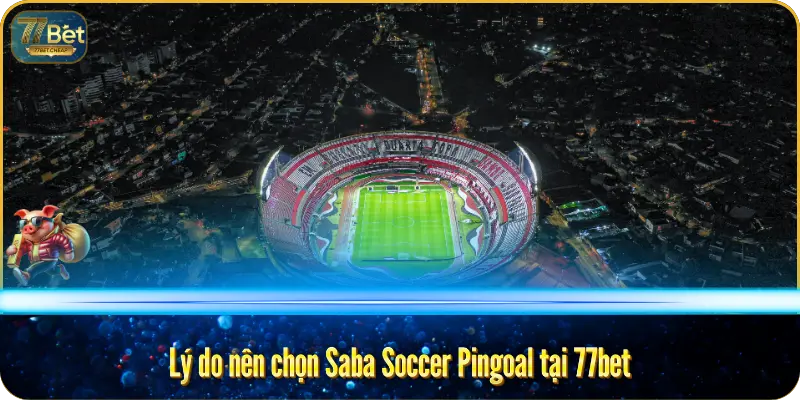Saba Soccer Pingoal – Cược Bóng Đá Độc Đáo Tại 77bet Lý do nên chọn Saba Soccer Pingoal tại 77bet