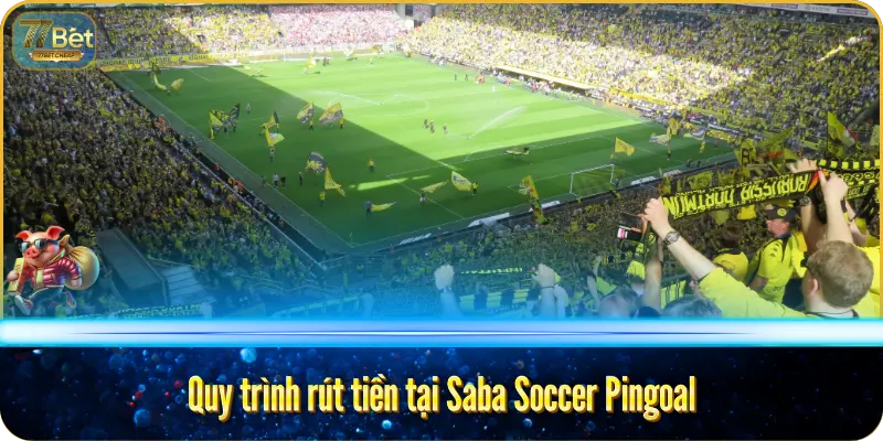 Saba Soccer Pingoal – Cược Bóng Đá Độc Đáo Tại 77bet Quy trình rút tiền tại Saba Soccer Pingoal