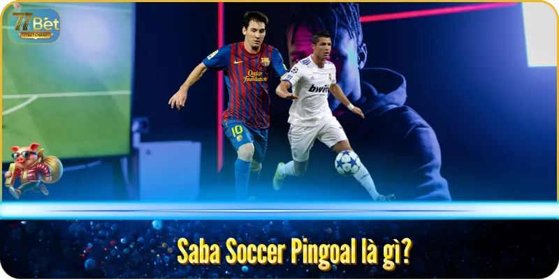 Saba Soccer Pingoal – Cược Bóng Đá Độc Đáo Tại 77bet Saba Soccer Pingoal là gì?