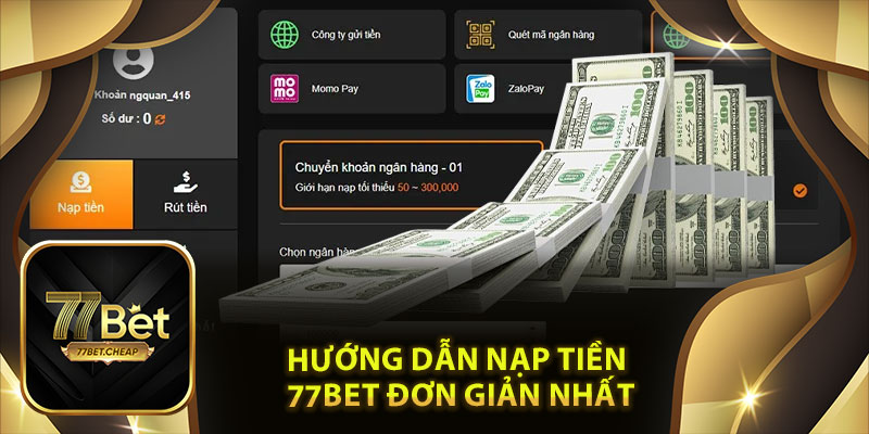 Nạp Tiền 77Bet: Dễ Dàng, Nhanh Chóng Và An Toàn Tuyệt Đối 2 Hướng Dẫn Nạp Tiền 77Bet Đơn Giản Nhất