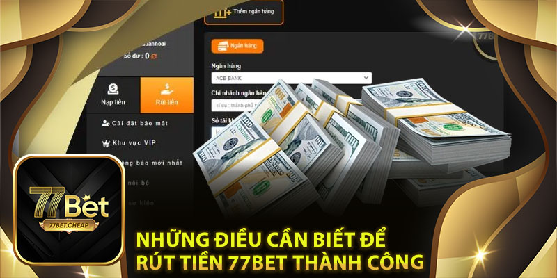 Rút Tiền 77Bet: Dễ Dàng, An Toàn, Không Tốn Phí 4 Những Điều Cần Biết Để Rút Tiền 77Bet Thành Công