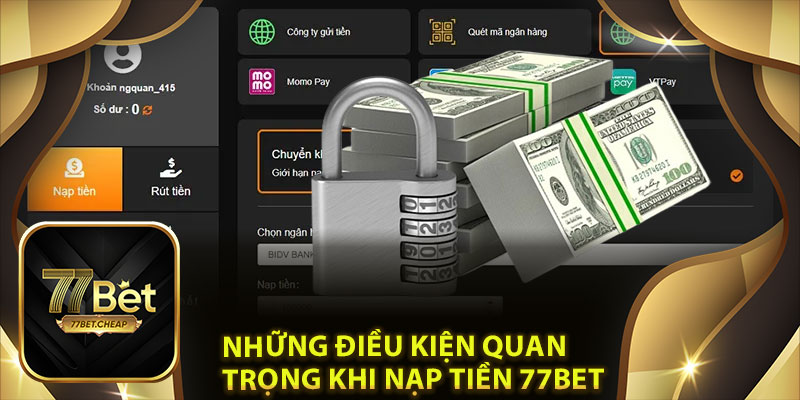 Nạp Tiền 77Bet: Dễ Dàng, Nhanh Chóng Và An Toàn Tuyệt Đối 3 Những Điều Kiện Quan Trọng Khi Nạp Tiền 77Bet
