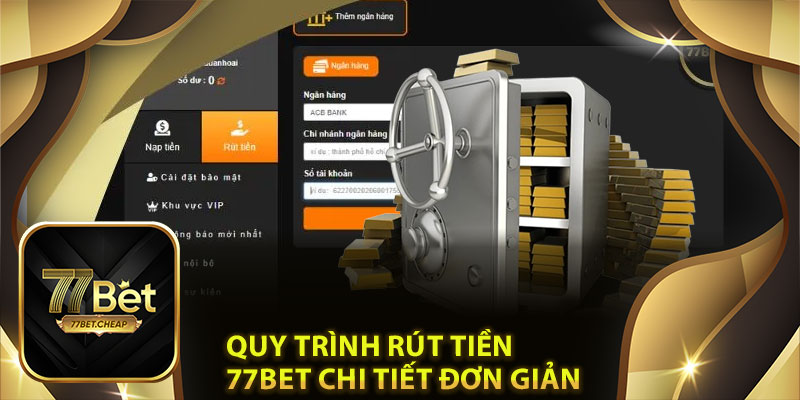 Rút Tiền 77Bet: Dễ Dàng, An Toàn, Không Tốn Phí 3 Quy trình rút tiền 77Bet chi tiết đơn giản cho tân thủ