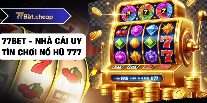 Nổ Hũ 777 - Bí Kíp Thắng Lớn Tại 77BET 3 nổ hũ 777 77bet 02