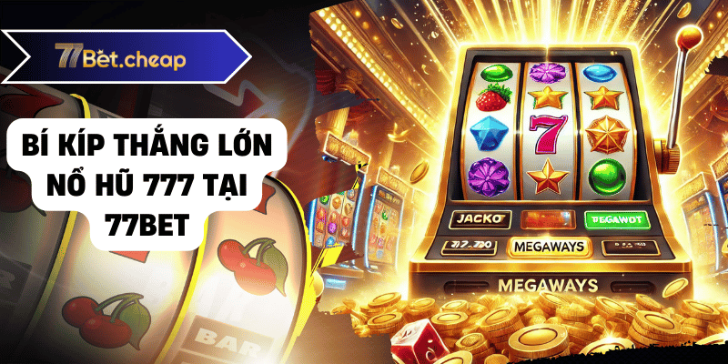 Nổ Hũ 777 - Bí Kíp Thắng Lớn Tại 77BET 2 nổ hũ 777 77bet 01