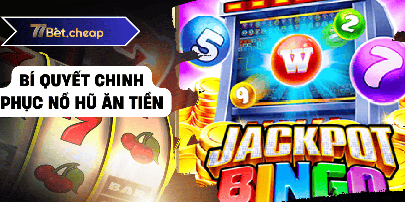 Nổ Hũ Ăn Tiền - Bí Kíp Chơi Thắng Lớn Tại 77BET 2 nổ hũ ăn tiền 77bet 01