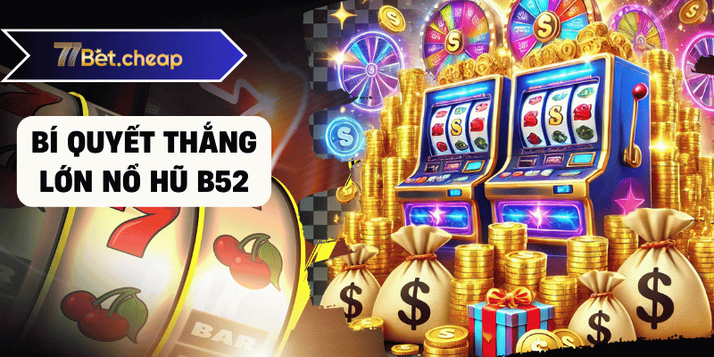 Nổ Hũ B52 - Quay Hũ Thắng Lớn Tại 77BET 3 nổ hũ b52 bet77 02