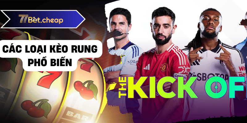 Kèo Rung Đỉnh Cao - Bí Quyết Thắng Lớn Tại 77BET 3 Các loại kèo rung phổ biến