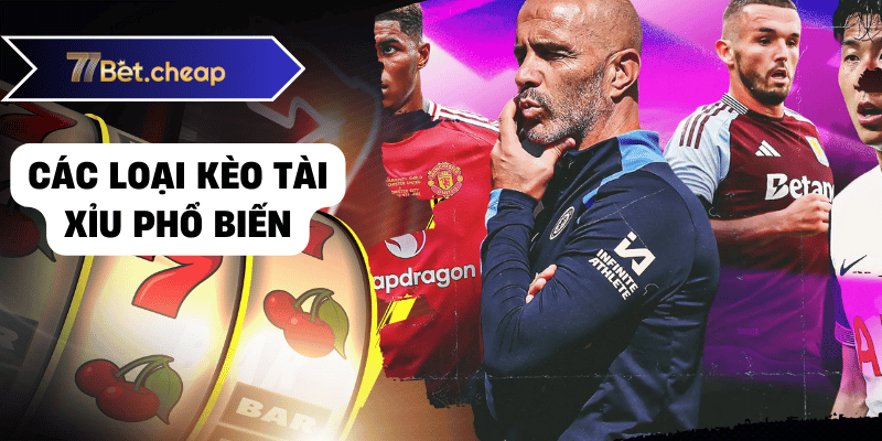 Kèo Tài Xỉu - Bí Kíp Chiến Thắng Từ 77bet 2 Các loại kèo tài xỉu phổ biến