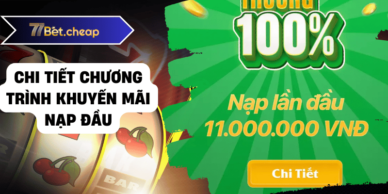 Khuyến Mãi Nạp Đầu 77BET - Nhân Đôi Vốn! 2 Chi tiết chương trình khuyến mãi nạp đầu