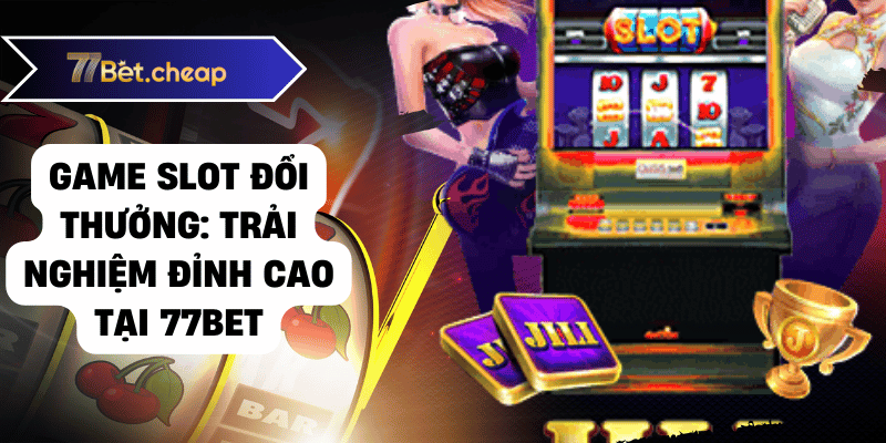 Game Slot 77BET - Quay Hũ Trúng Lớn game slot 77bet 01