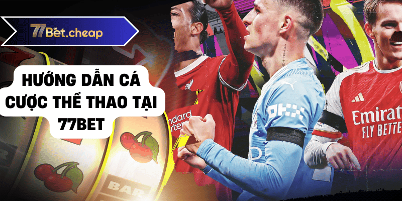 Cá Cược Thể Thao - Hướng Dẫn & Mẹo Chiến Thắng 2025 2 Hướng dẫn cá cược thể thao tại 77bet