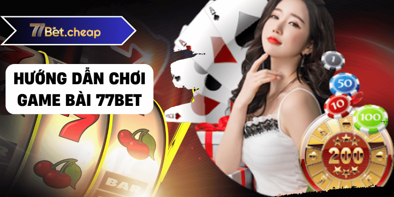 Game Bài 77BET - Hướng Dẫn Chơi & Đánh Giá game bài 77bet 01