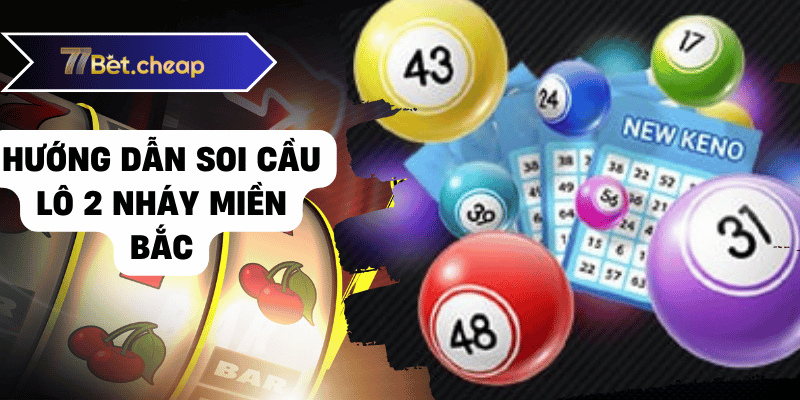 Soi Cầu Lô 2 Nháy Chuẩn Chỉ Có 1 Không 2 Từ 77BET 2 Hướng dẫn soi cầu lô 2 nháy miền bắc