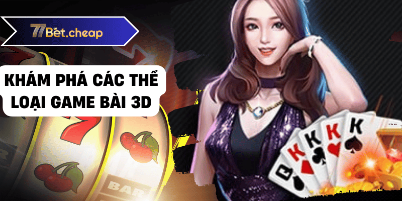 Game Bài 3D - Thỏa Sức Trải Nghiệm Casino Online 2 game bài 3d 77bet 01