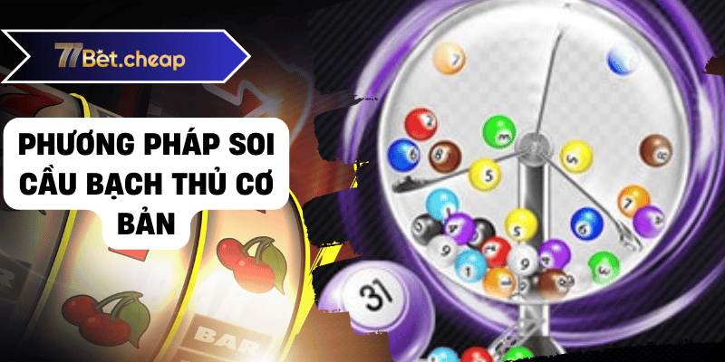 Soi Cầu Bạch Thủ - Bí Kíp Trúng Lớn Với 77BET 2 Phương pháp soi cầu bạch thủ cơ bản