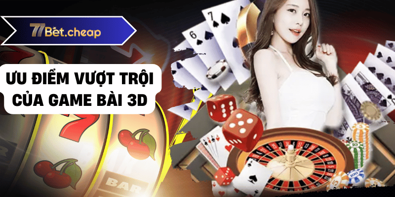 Game Bài 3D - Thỏa Sức Trải Nghiệm Casino Online 3 game bài 3d 77bet 02